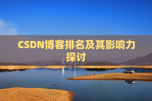 CSDN博客排名及其影响力探讨 CSDN博客排名及其影响力探讨